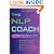The NLP Coach: A Comprehensive Guide to Personal Well-being and Professional Success