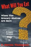 What Will You Eat When The Grocery Shelves Are Bare? Top 11 Survival Foods (Prepper Primer Series)