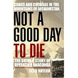 Not a Good Day to Die: The Untold Story of Operation Anaconda