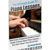 The Ultimate Guide To Piano Lessons: What Every Prospective Student and/or Parent Needs To Know About Piano Lessons, But Didn't Know They Should Ask ~ David Mount
