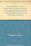 Home matters : home economics in Irish society ; leaving certificate higher and ordinary social and scientific syllabus