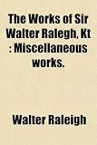 The Works of Sir Walter Ralegh, Kt (Volume 8); Miscellaneous Works