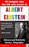 Albert Einstein: 30 Insights into the life and work of Albert Einstein. (a biography, who was..?)
