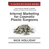 Internet Marketing for Cosmetic Plastic Surgeons: The Only Click-by-Click Guide Book for Advertising, Marketing, and Promoting your Cosmetic Plastic ... Search Engine Optimization (SEO), and More! ~ Nick Holliday