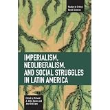 Imperialism, Neoliberalism, and Social Struggles in Latin America (Studies in Critical Social Sciences) ~ Richard A. Dello Buono