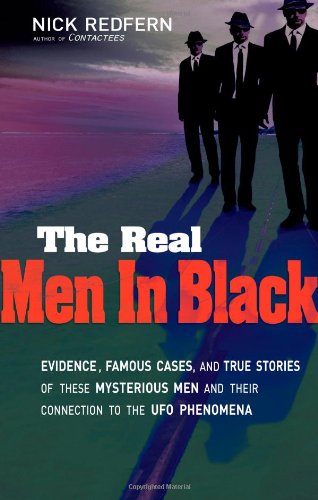 The Real Men In Black: Evidence, Famous Cases, and True Stories of These Mysterious Men and their Connection to UFO Phenomena