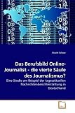 Image of Das Berufsbild Online-Journalist - die vierte Säule des Journalismus?: Eine Studie am Beispiel der tagesaktuellen Nachrichtenberichterstattung in Deutschland