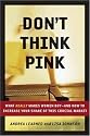 Don't Think Pink: What Really Makes Women Buy -- and How to Increase Your Share of This Crucial Market
