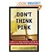 Don't Think Pink: What Really Makes Women Buy -- and How to Increase Your Share of This Crucial Market