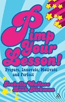 Pimp Your Lesson!: Prepare, Innovate, Motivate and Perfect (Continuum Practical Teaching Guides): Prepare, Innovate, Motivate and Perfect (Continuum Practical Teaching Guides)