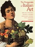 The Protagonists of Italian Art: Piero Della Francesca, Botticelli, Leonardo, Michelangelo, Raphael, Titian, Caravaggio, Canaletto and the Vedutisti