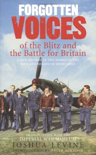 Forgotten Voices of the Blitz and the Battle For Britain: A New History in the Words of the Men and Women on Both Sides