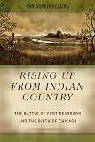 Rising up from Indian country : the battle of Fort Dearborn and the birth of Chicago