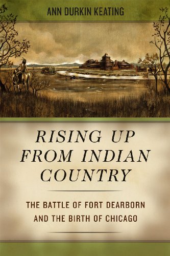 Rising Up from Indian Country: The Battle of Fort Dearborn and the Birth of Chicago