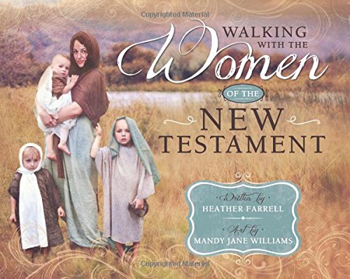 Walking With the Women of the New Testament, by Heather Farrell