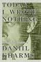 Today I Wrote Nothing: The Selected Writing of Daniil Kharms