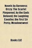 Novels by Baroness Orczy (Study Guide): The Scarlet Pimpernel, by the Gods Beloved, the Laughing Cavalier, the First Sir Percy, Meadowsweet-