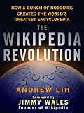 The Wikipedia Revolution: How a Bunch of Nobodies Created the Worlds Greatest Encyclopedia