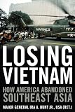 Losing Vietnam: How America Abandoned Southeast Asia (Battles and Campaigns)