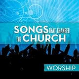 Songs That Changed the Church: Worship