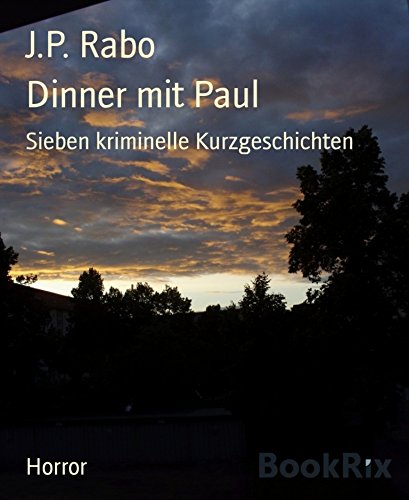Dinner mit Paul: Sieben kriminelle Kurzgeschichten (German Edition)