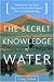 The Secret Knowledge of Water: There Are Two Easy Ways to Die in the Desert: Thirst and Drowning
