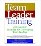 Team Leader Training: 24 Complete Modules for Developing Team Leaders