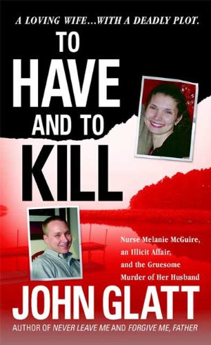 To Have and To Kill: Nurse Melanie McGuire, an Illicit Affair, and the Gruesome Murder of Her Husband