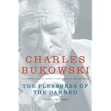 The Pleasures Of The Damned: Poems, 1951-1993by Charles Bukowski