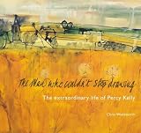 The man who couldn't stop drawing : the extraordinary life of Percy Kelly