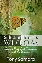 Shaman's Wisdom: Reclaim Your Lost Connection with the Universe