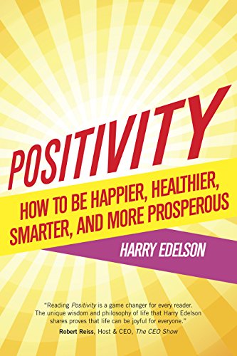 Positivity: How to be Happier, Healthier, Smarter, and More Prosperous