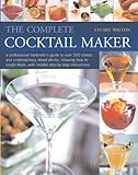 The complete cocktail maker : a professional bartender's guide to over 500 classic and contemporary mixed drinks, showing how to create them, with helpful step-by-step instructions