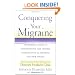 Conquering Your Migraine: The Essential Guide to Understanding and Treating Migraines for all Sufferers and Their Families