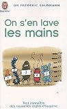 On s'en lave les mains : Tout conna�tre des nouvelles r�gles de l'hygi�ne