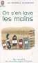 On s'en lave les mains : Tout conna�tre des nouvelles r�gles de l'hygi�ne