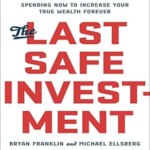 The Last Safe Investment: Spending Now to Increase Your True Wealth Forever