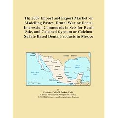 The 2009 Import and Export Market for Modelling Pastes, Dental Wax or Dental Impression Compounds in Sets for Retail Sale, and Calcined Gypsum or Calcium Sulfate Based Dental Products in Mexico