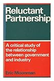 Reluctant partnership : a critical study of the relationship between government and industry, by Eric Moonman