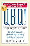 QBQ! The Question Behind the Question: Practicing Personal Accountability at Work and in Life