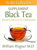 The Black Tea Supplement: Alternative Medicine for a Healthy Body (Health Collection)