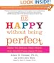 Be Happy Without Being Perfect: How to Break Free from the Perfection Deception