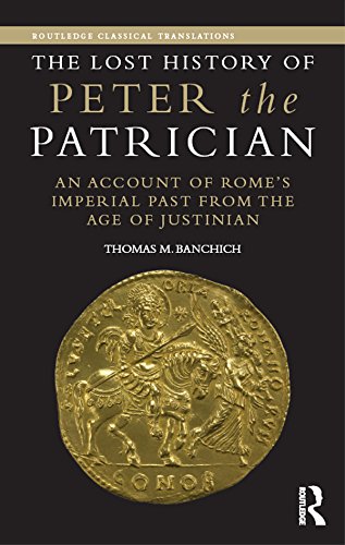 The Lost History of Peter the Patrician: An Account of Rome's Imperial Past from the Age of Justinian (Routledge Classical Translations)