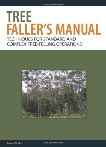 The Tree Faller's Manual: Techniques for Standard and Complex Tree-Felling Operations by ForestWorks (2011) Paperback