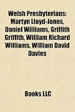 Welsh Presbyterians: Martyn Lloyd-Jones, Daniel Williams, Griffith Griffith, William Richard Williams, William David Davies