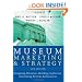 Museum Marketing and Strategy: Designing Missions, Building Audiences, Generating Revenue and Resources