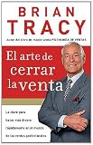 El arte de cerrar la venta: La clave para hacer mas dinero mas rapidamente en el mundo de las ventas profesionales (Spanish Edition)