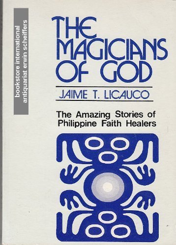 The magicians of God: The amazing stories of Philippine faith healers