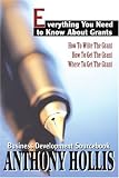 Everything You Need to Know About Grants: How To Write The Grant--How To Get The Grant--Where To Get The Grant