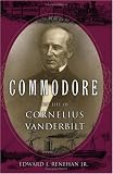 Commodore: The Life of Cornelius Vanderbilt